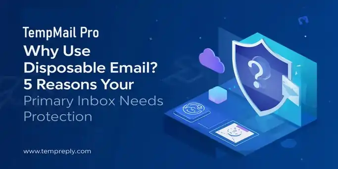 Why Use Disposable Email? 5 Reasons Your Primary Inbox Needs Protection